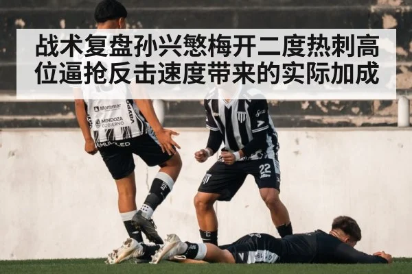 战术复盘孙兴慜梅开二度热刺高位逼抢反击速度带来的实际加成